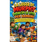 LA LEGGE DI MURPHY PRINCIPI DI VITA PER BAMBINI: Una guida a misura di bambino per trasformare gli errori in sciocchezze e trasformare i problemi inaspettati in preziose lezioni di vita