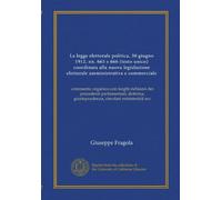 La legge elettorale politica, 30 giugno 1912, nn. 665 e 666 (testo unico) coordinata alla nuova legislazione elettorale amministrativa e commerciale: ... giurisprudenza, circolari ministeriali ecc