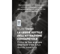 LA LEGGE SOTTILE DELL’ATTRAZIONE CONSAPEVOLE: Come la tua energia interiore crea il tuo mondo esteriore
