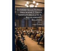 La Legge Sulla Tutela Dell'igiene E Dalla Sanita'pubblica Ed Il Regolamento Relativo