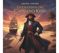 La leggenda del Capitano Kidd + Disegni da colorare: Un’affascinante leggenda di pirati: La vera storia di avventure e tesori per bambini e ragazzi