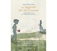 La leggenda del filo d'amore. Come nutrire i cuori per coltivare relazioni sane (Varia)