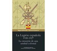 La legión española 1920-1927: la creación de una unidad colonial (Biblioteca Conde de Tendilla)