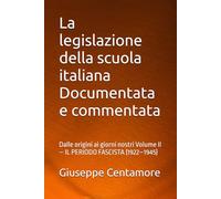 La legislazione della scuola italiana Documentata e commentata: Dalle origini ai giorni nostri Volume II - IL PERIODO FASCISTA (1922-1945)