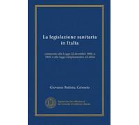 La legislazione sanitaria in Italia (v. 1): commento alla Legge 22 dicembre 1888, n. 5849, e alle leggi complementari ed affini