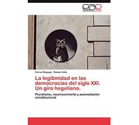 La legitimidad en las democracias del siglo XXI. Un giro hegeliano.: Pluralismo, reconocimiento y acomodación constitucional