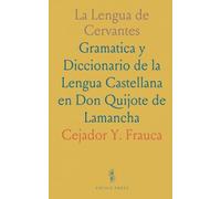 La Lengua de Cervantes: Gramatica y Diccionario de la Lengua Castellana en Don Quijote de Lamancha