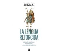 LA LENGUA RETORCIDA: Disparates, pedanterías, manipulaciones y otros artificios lingüísticos: 129 (Nuevo Ensayo)