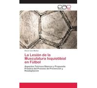 La Lesión de la Musculatura Isquiotibial en Fútbol: Aspectos Teóricos Básicos y Propuesta Práctica del Proceso de Prevención y Readaptación
