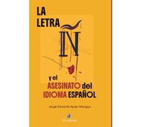 La letra ñ y el asesinato del idioma español: Desde el sexismo y la posverdad. Los idiomas son mágicas creaciones de Dios. El caos del Babel hispano-chileno para el mundo