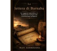 La lettera di Barnaba: La saggezza apostolica e i fondamenti teologici del cristianesimo primitivo
