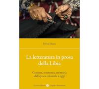 La letteratura in prosa della Libia. Censura, resistenza, memoria dall'epoca coloniale a oggi (Lingue e letterature Carocci)