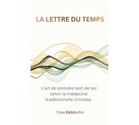 La lettre du temps: L’art de prendre soin de soi selon la médecine traditionnelle chinoise