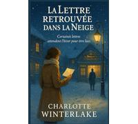 La lettre retrouvée dans la neige: Un secret oublié. Une vie bouleversée. Une histoire d’hiver qui répare.