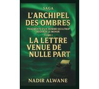 La Lettre venue de nulle part - Tome I: Fragments d'un homme qui a trop regardé le monde: 1 (L'Archipel des Ombres)