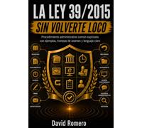LA LEY 39/2015 SIN VOLVERTE LOCO: Procedimiento administrativo común explicado con ejemplos, trampas de examen y lenguaje claro