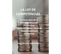 LA LEY DE COMPETENCIAS: La Fase Cero de la Descentralizacion Productiva: Hacia un Nuevo Pacto de Responsabilidad Territorial