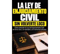 LA LEY DE ENJUICIAMIENTO CIVIL SIN VOLVERTE LOCO: Procesos declarativos, recursos, ejecución, prueba y medidas cautelares explicados con ejemplos, trampas de examen y lenguaje claro