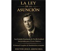 La Ley de la Asunción: Las Enseñanzas de Neville Goddard Explicadas - Manifestación, Subconsciente e Identidad