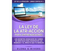 La ley de la atr-acción para emprendedores: Los secretos avanzados de cambio de identidad para manifestar los ingresos y el impacto que te mereces (Ley de la atracción - libros cortos)