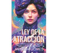 La Ley De La Atracción: Guía Para Principiantes Para Aprender Cómo Atraer Lo Que Deseas, Eleva Tus Vibraciones Para Atraer Abundancia, Prosperidad, Relaciones Y Éxito En Tu Carrera