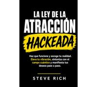 La ley de la atracción Hackeada: Haz que funcione y escoge tu realidad. Eleva tu vibración, sintoniza con el campo cuántico y manifiesta tus deseos paso a paso.