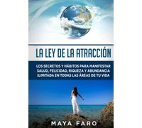 La ley de la atracción: Los secretos y hábitos para manifestar salud, felicidad, riqueza y abundancia ilimitada en todas las áreas de tu vida (Ley de la atracción & Espiritualidad)