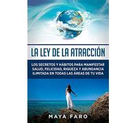 La ley de la atracción: Los secretos y hábitos para manifestar salud, felicidad, riqueza y abundancia ilimitada en todas las áreas de tu vida: 4 (Ley de la Atracción & Espiritualidad)