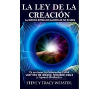 La ley de la Creación: LA CIENCIA DETRÁS DE MANIFESTAR TUS DESEOS