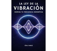 La Ley de la Vibración: Domina Tu Frecuencia Energética: 3 (Las 12 Leyes Universales)