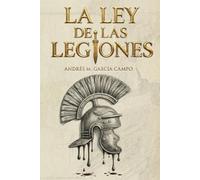 La Ley de las Legiones: El derecho militar que forjaron las legiones y que aún gobierna a los ejércitos.