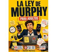 La Ley de Murphy para Adultos: 101 Historias, Reglas Absurdamente Reales y Lecciones de Supervivencia para Reírte del Caos, Manejar el Estrés y Seguir Adelante sin Perder la Cabeza
