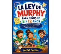 La ley de Murphy para ninos 8 a 12 anos: Historias, experimentos, retos y habilidades para convertir los imprevistos en oportunidades de aprendizaje, resiliencia y creatividad