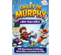 La Ley de Murphy para Niños de 6 a 12 Años: 120 Situaciones Cotidianas y Divertidas con Lecciones de Vida para Aprender a Resolver Problemas, Superar Imprevistos y Ganar Confianza