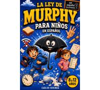 La Ley de Murphy para Niños en Español: Historias Divertidas y Actividades para Niños de 8 a 12 Años con las 12 Leyes Anti-Murphy para Ganar con Calma, Humor y Confianza Cuando Todo Sale Mal
