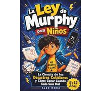 La Ley de Murphy para Niños: La Ciencia de los Desastres Cotidianos y Cómo Ganar Cuando Todo Sale Mal (8 a 12 Años)