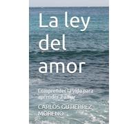 La ley del amor: Comprender la vida para aprender a amar
