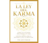 La Ley del Karma: Cómo Tus Acciones Dan Forma a Tu Vida: Una Guía Sencilla para la Felicidad, la Paz y el Buen Vivir