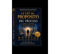 La Ley del Propósito y del Proceso | Autor Maximiliano G. Nicolás | Edición en Español |: El método que transforma tu propósito en resultados y tu proceso en legado