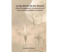La ley detrás de los deseos: Cómo la imaginación, el subconsciente y las creencias moldean tu realidad