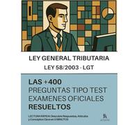 La LEY GENERAL TRIBUTARIA (LGT) : RESUELTAS PASO A PASO + 400 preguntas de EXÁMENES OFICIALES sobre la Ley 58/2003: LECTURA RÁPIDA: Descubre Respuestas, Artículos y Conceptos Clave en 5 MINUTOS