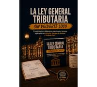 LA LEY GENERAL TRIBUTARIA SIN VOLVERTE LOCO: Procedimientos, obligaciones, sanciones y recursos explicados con ejemplos, trampas de examen y lenguaje claro