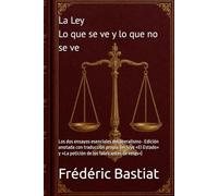 La Ley · Lo que se ve y lo que no se ve - Frédéric Bastiat: Los dos ensayos esenciales del liberalismo · Edición anotada con traducción propia ... y «La petición de los fabricantes de velas»)
