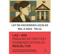 La LEY REGULADORA DE LAS HACIENDAS LOCALES (TRLHL): RESUELTAS PASO A PASO + 400 preguntas de EXÁMENES OFICIALES (Administración Estatal, Autónomica y Local) sobre el RDL 2/2004