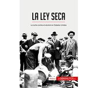 La Ley Seca: La lucha contra el alcohol en Estados Unidos (Historia)