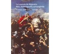 La Leyenda De Alejandro Magno: Mito Historiografia Y Propaganda