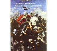 La Leyenda de Alejandro. Mito, historiografía y propaganda. (SIN COLECCION)