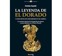 La leyenda de El Dorado y otros mitos del Descubrimiento de América: La auténtica historia de la búsqueda de riquezas y reinos fabulosos en el Nuevo Mundo (Versión sin solapas) (Historia Incógnita)