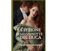 La lezione di mezzanotte del duca: Una piccante commedia romantica Regency in cui l’amore è la lezione più scandalosa di tutte (Silenzio, Duchessa!)