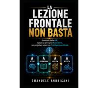 LA LEZIONE FRONTALE NON BASTA: Il metodo delle 4A, ispirato ai principi di Rosenshine, per progettare lezioni con l’intelligenza artificiale